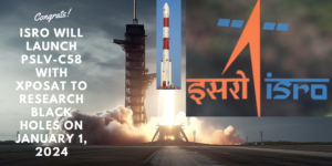 ISRO will launch PSLV-C58 with XPoSAT to research black holes on January 1, 2024